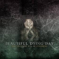Beautiful Dying Day : And Yes, There Will Be Screaming